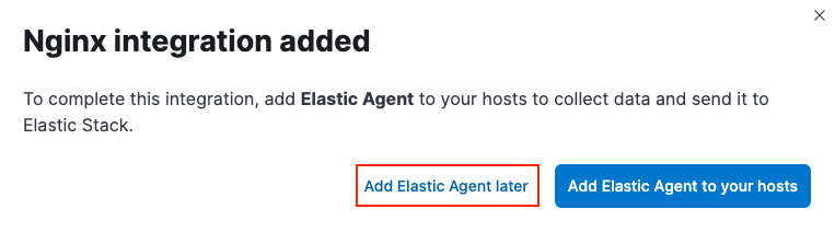Nginx Integration added confirmation UI with Add Elastic Agent later selected.