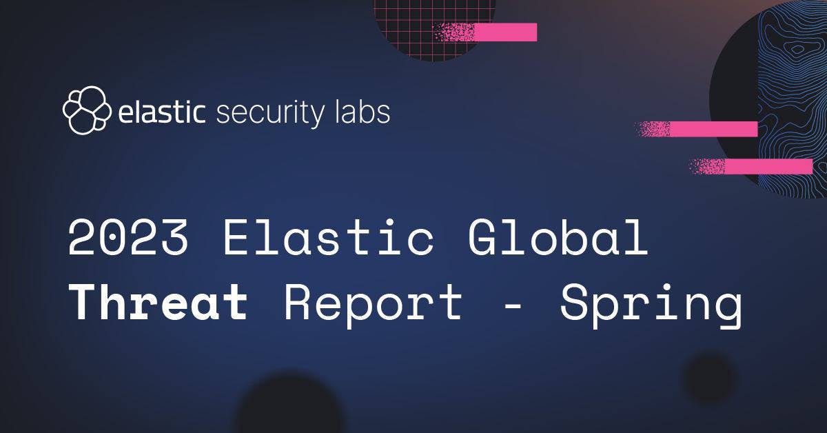 Elastic publishes 2023 Global Threat Report Spring Edition
